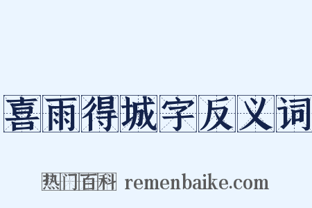 喜雨得城字反义词是什么意思的图片